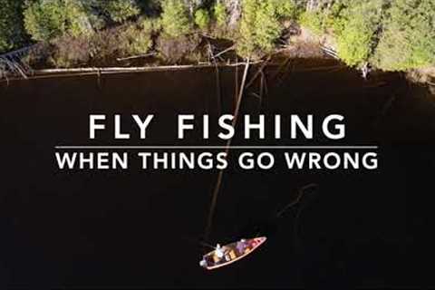 Fly Fishing - When Things Go WRONG !